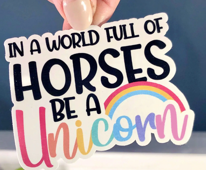 Unicorn Sticker, Funny Saying In a World Full of Horses Be a Unicorn