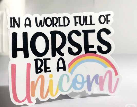 Unicorn Sticker, Funny Saying In a World Full of Horses Be a Unicorn